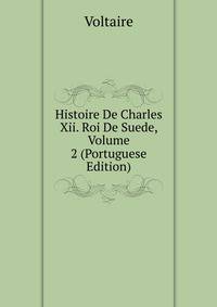 Histoire De Charles Xii. Roi De Suede, Volume 2 (Portuguese Edition)