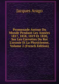 Promenade Autour Du Monde Pendant Les Ann?es 1817, 1818, 1819 Et 1820, Sur Les Corvettes Du Roi L'uranie Et La Physicienne, Volume 2 (French Edition)