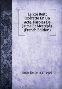 Le Roi Boit; Operette En Un Acte. Paroles De Jaime Et Mestepes (French Edition)