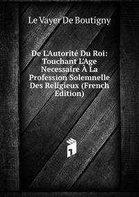 De L'Autorit? Du Roi: Touchant L'Age Necessaire ? La Profession Solemnelle Des Religieux (French Edition)
