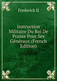 Instruction Militaire Du Roi De Prusse Pour Ses Generaux (French Edition)