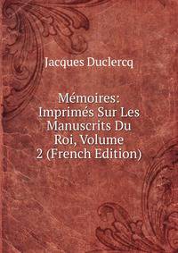 Memoires: Imprimes Sur Les Manuscrits Du Roi, Volume 2 (French Edition)
