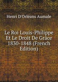 Le Roi Louis-Philippe Et Le Droit De Grace 1830-1848 (French Edition)