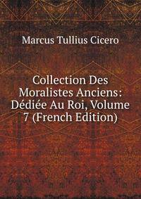 Collection Des Moralistes Anciens: Dediee Au Roi, Volume 7 (French Edition)