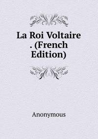 La Roi Voltaire . (French Edition)