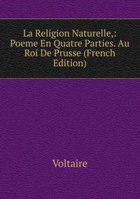 La Religion Naturelle,: Poeme En Quatre Parties. Au Roi De Prusse (French Edition)