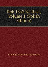Rok 1863 Na Rusi, Volume 1 (Polish Edition)
