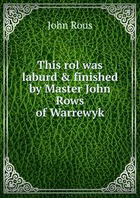 This rol was laburd &amp; finished by Master John Rows of Warrewyk