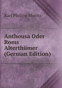 Anthousa Oder Roms Alterthumer (German Edition)