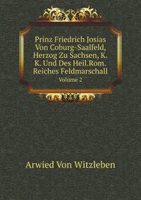 Prinz Friedrich Josias Von Coburg-Saalfeld, Herzog Zu Sachsen, K.K. Und Des Heil.Rom.Reiches Feldmarschall, Volume 2 (German Edition)