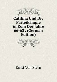 Catilina Und Die Parteikampfe in Rom Der Jahre 66-63 . (German Edition)