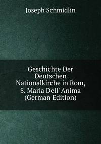 Geschichte Der Deutschen Nationalkirche in Rom, S. Maria Dell' Anima (German Edition)