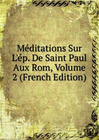 M?ditations Sur L'?p. De Saint Paul Aux Rom, Volume 2 (French Edition)