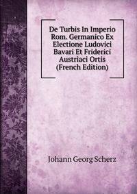 De Turbis In Imperio Rom. Germanico Ex Electione Ludovici Bavari Et Friderici Austriaci Ortis (French Edition)