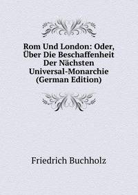 Rom Und London: Oder, Uber Die Beschaffenheit Der Nachsten Universal-Monarchie (German Edition)