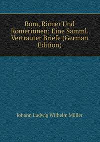Rom, Romer Und Romerinnen: Eine Samml. Vertrauter Briefe (German Edition)