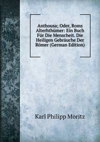 Anthousa; Oder, Roms Alterhthumer: Ein Buch Fur Die Menscheit. Die Heiligen Gebrauche Der Romer (German Edition)