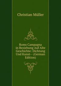 Roms Campagna in Beziehung Auf Alte Geschichte: Dichtung Und Kunst-- (German Edition)