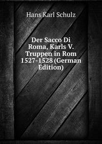 Der Sacco Di Roma, Karls V. Truppen in Rom 1527-1528 (German Edition)