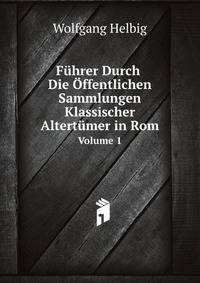 Fuhrer Durch Die Offentlichen Sammlungen Klassischer Altertumer in Rom, Volume 1 (German Edition)