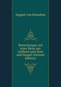 Bemerkungen auf einer Reise aus Liefland nach Rom und Neapel (German Edition)