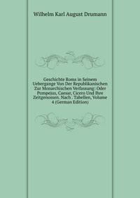 Geschichte Roms in Seinem Uebergange Von Der Republikanischen Zur Monarchischen Verfassung: Oder Pompejus, Caesar, Cicero Und Ihre Zeitgenossen. Nach . Tabellen, Volume 4 (German Edition)