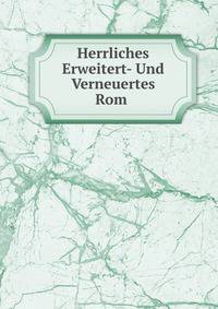 Herrliches Erweitert- Und Verneuertes Rom .