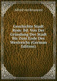 Geschichte Stadt Rom: Bd. Von Der Grundung Der Stadt Bis Zum Ende Des Westreichs (German Edition)