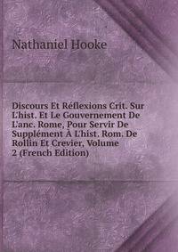 Discours Et R?flexions Crit. Sur L'hist. Et Le Gouvernement De L'anc. Rome, Pour Servir De Suppl?ment ? L'hist. Rom. De Rollin Et Crevier, Volume 2 (French Edition)