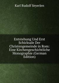 Entstehung Und Erst Schicksale Der Christengemeinde in Rom: Eine Kirchengeschichtliche Monographie (German Edition)