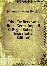 Diss. De Renovato Rom. Germ. Imperii Et Regni Bohemiae Nexu (Italian Edition)