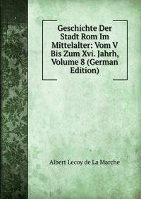 Geschichte Der Stadt Rom Im Mittelalter: Vom V Bis Zum Xvi. Jahrh, Volume 8 (German Edition)