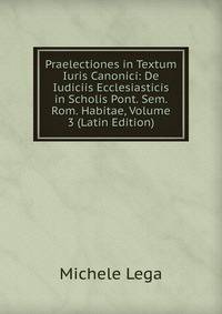 Praelectiones in Textum Iuris Canonici: De Iudiciis Ecclesiasticis in Scholis Pont. Sem. Rom. Habitae, Volume 3 (Latin Edition)