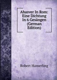 Ahasver In Rom: Eine Dichtung In 6 Gesangen (German Edition)