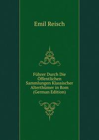 Fuhrer Durch Die Offentlichen Sammlungen Klassischer Alterthumer in Rom (German Edition)