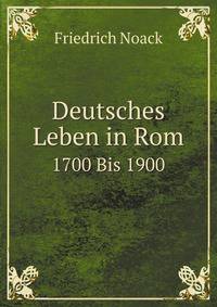 Deutsches Leben in Rom, 1700 Bis 1900 (German Edition)