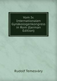 Vom Iv. Internationalen Gynakologenkongress in Rom (German Edition)