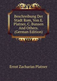 Beschreibung Der Stadt Rom, Von E. Platner, C. Bunsen And Others. (German Edition)