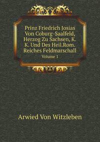 Prinz Friedrich Josias Von Coburg-Saalfeld, Herzog Zu Sachsen, K.K. Und Des Heil.Rom.Reiches Feldmarschall, Volume 1 (German Edition)
