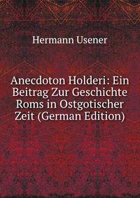 Anecdoton Holderi: Ein Beitrag Zur Geschichte Roms in Ostgotischer Zeit (German Edition)