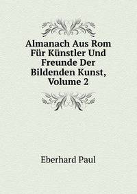 Almanach Aus Rom Fur Kunstler Und Freunde Der Bildenden Kunst, Volume 2