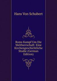 Roms Kampf Um Die Weltherrschaft: Eine Kirchengeschichtliche Studie (German Edition)