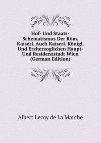 Hof- Und Staats-Schematismus Der Rom. Kaiserl. Auch Kaiserl. Konigl. Und Erzherzoglichen Haupt- Und Residenzstadt Wien (German Edition)
