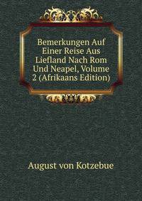Bemerkungen Auf Einer Reise Aus Liefland Nach Rom Und Neapel, Volume 2 (Afrikaans Edition)
