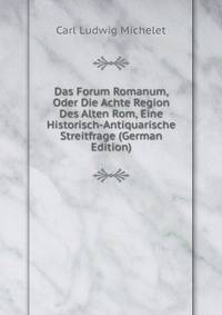 Das Forum Romanum, Oder Die Achte Region Des Alten Rom, Eine Historisch-Antiquarische Streitfrage (German Edition)