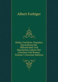 Hellas Und Rom: Populare Darstellung Des Offentlichen Und Hauslichen Lebens Der Griechen Und Romer, Volume 3 (German Edition)
