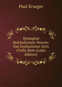 Syntagma Institutionum Novum: Gai Institutiones Iuris Civilis Rom (Latin Edition)