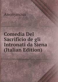 Comedia Del Sacrificio de gli Intronati da Siena (Italian Edition)