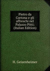 Pietro da Cortona e gli affreschi nel Palazzo Pitti; (Italian Edition)