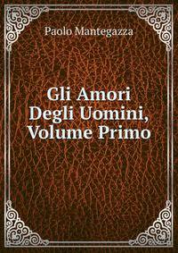 Gli Amori Degli Uomini, Volume Primo